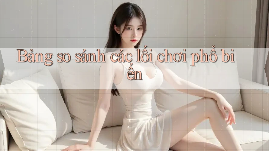 Bảng so sánh các lối chơi phổ biến Bảng so sánh các lối chơi phổ biến