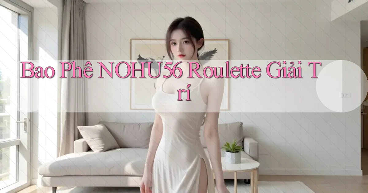 bao phê nohu56 roulette giải trí