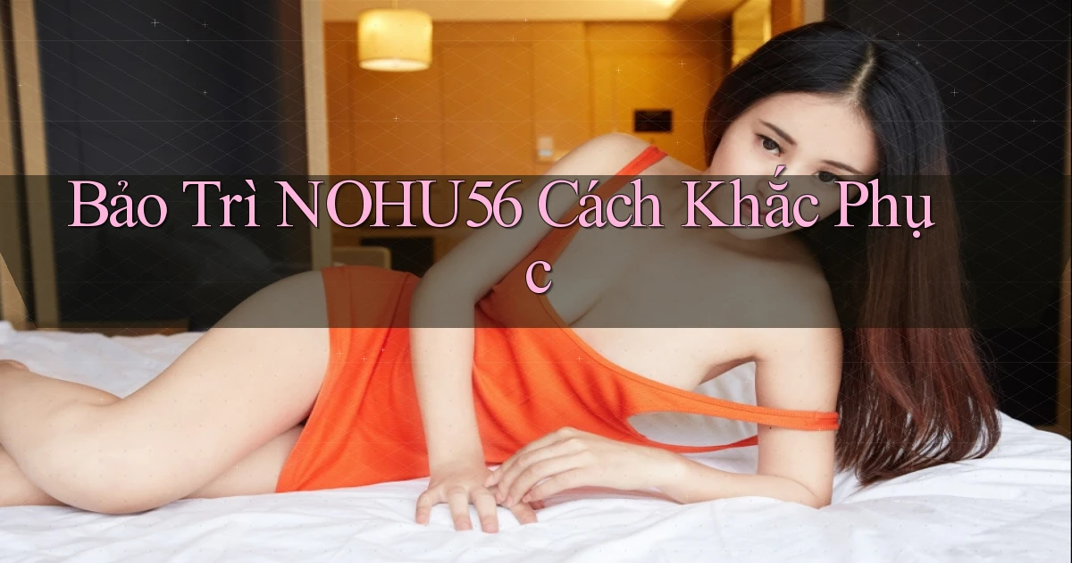 bảo trì nohu56 cách khắc phục