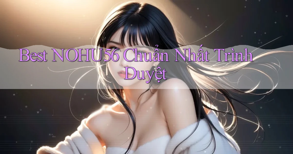 best nohu56 chuẩn nhất trình duyệt