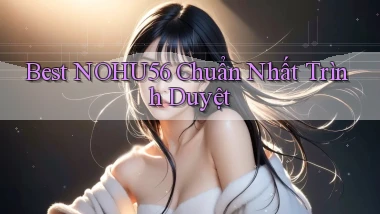 best nohu56 chuẩn nhất trình duyệt