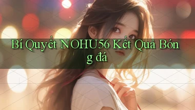 bí quyết nohu56 kết quả bóng đá
