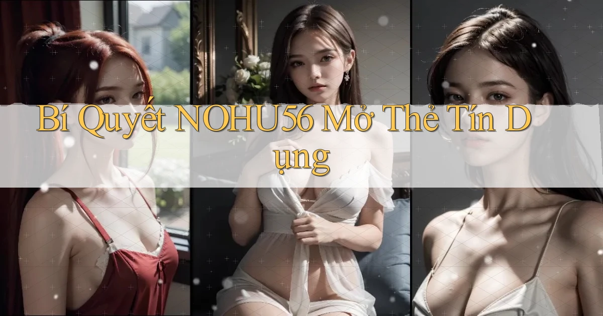 bí quyết nohu56 mở thẻ tín dụng