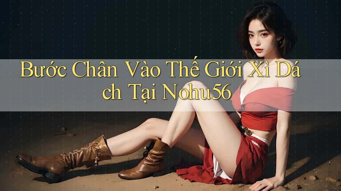 Bước Chân Vào Thế Giới Xì Dách Tại Nohu56 Bước Chân Vào Thế Giới Xì Dách Tại Nohu56