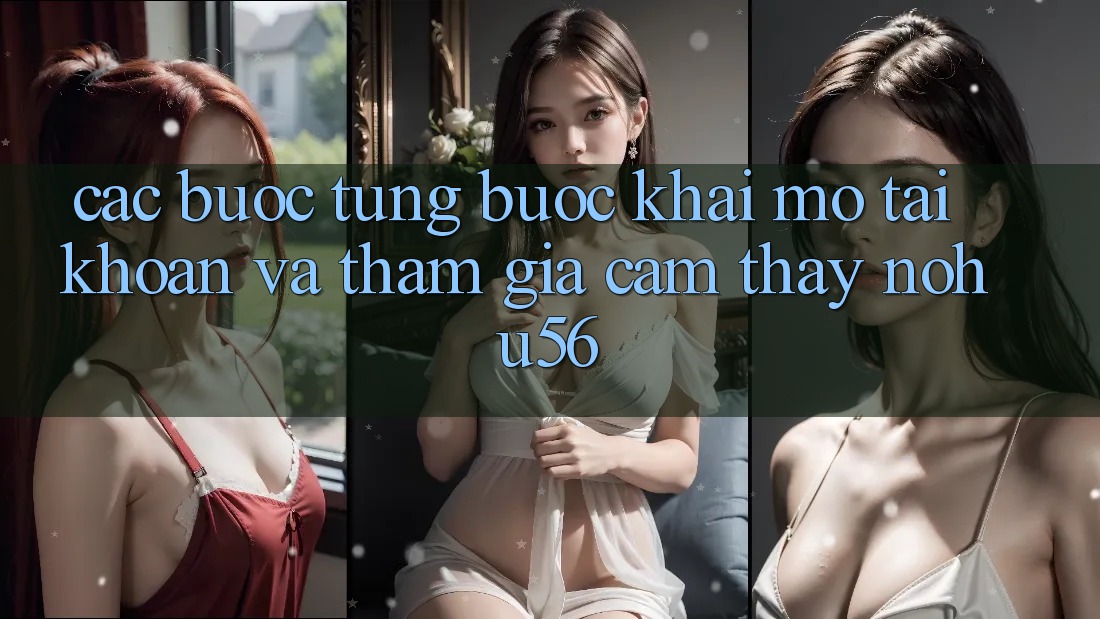 Các bước Từng Bước Khai mở tài khoản Và Tham Gia Cảm thấy nohu56 Các bước Từng Bước Khai mở tài khoản Và Tham Gia Cảm thấy nohu56