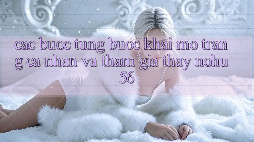 Các bước Từng Bước Khai mở trang cá nhân Và Tham Gia Thấy nohu56 Các bước Từng Bước Khai mở trang cá nhân Và Tham Gia Thấy nohu56