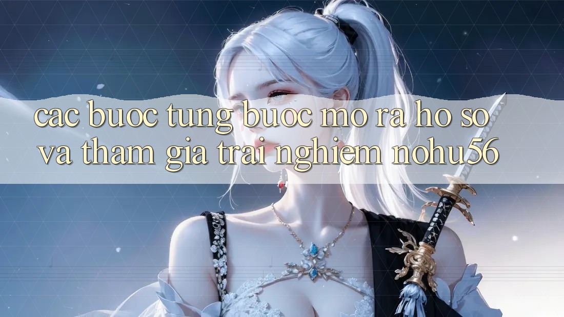 Các bước Từng Bước Mở ra hồ sơ Và Tham Gia Trải Nghiệm nohu56 Các bước Từng Bước Mở ra hồ sơ Và Tham Gia Trải Nghiệm nohu56