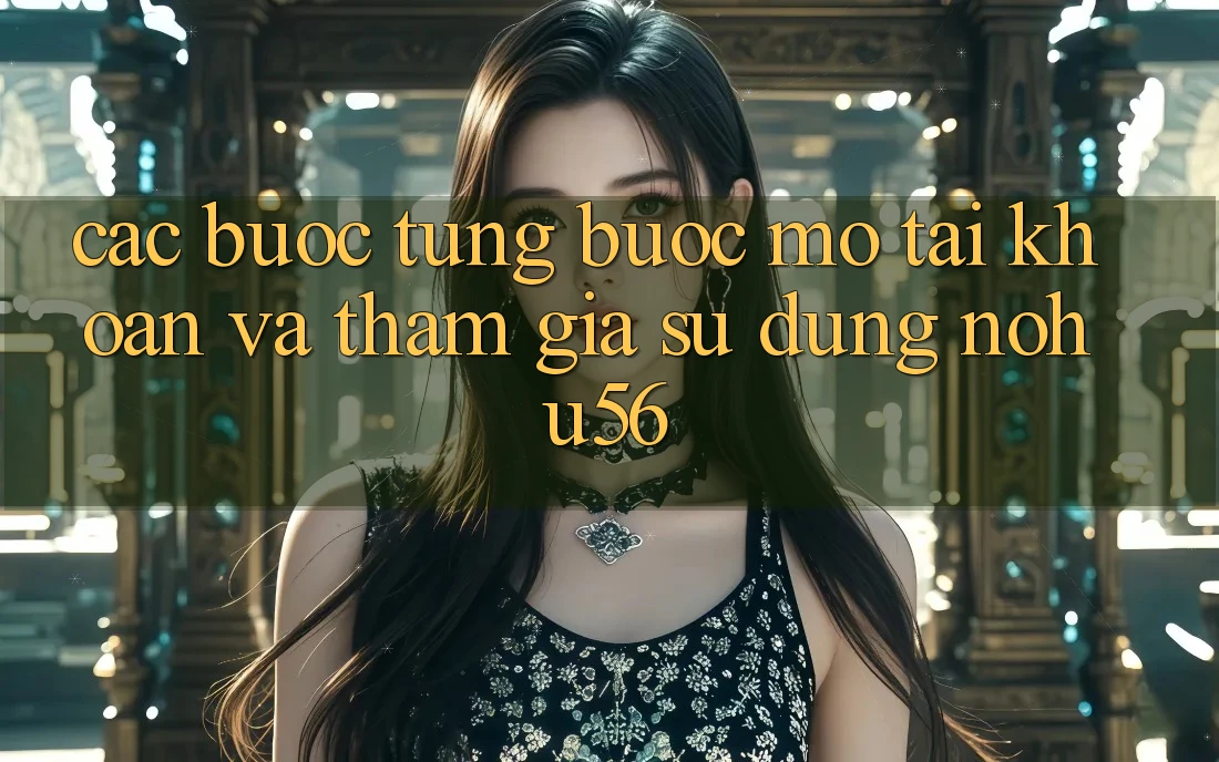Các bước Từng Bước Mở tài khoản Và Tham Gia Sử dụng nohu56 Các bước Từng Bước Mở tài khoản Và Tham Gia Sử dụng nohu56