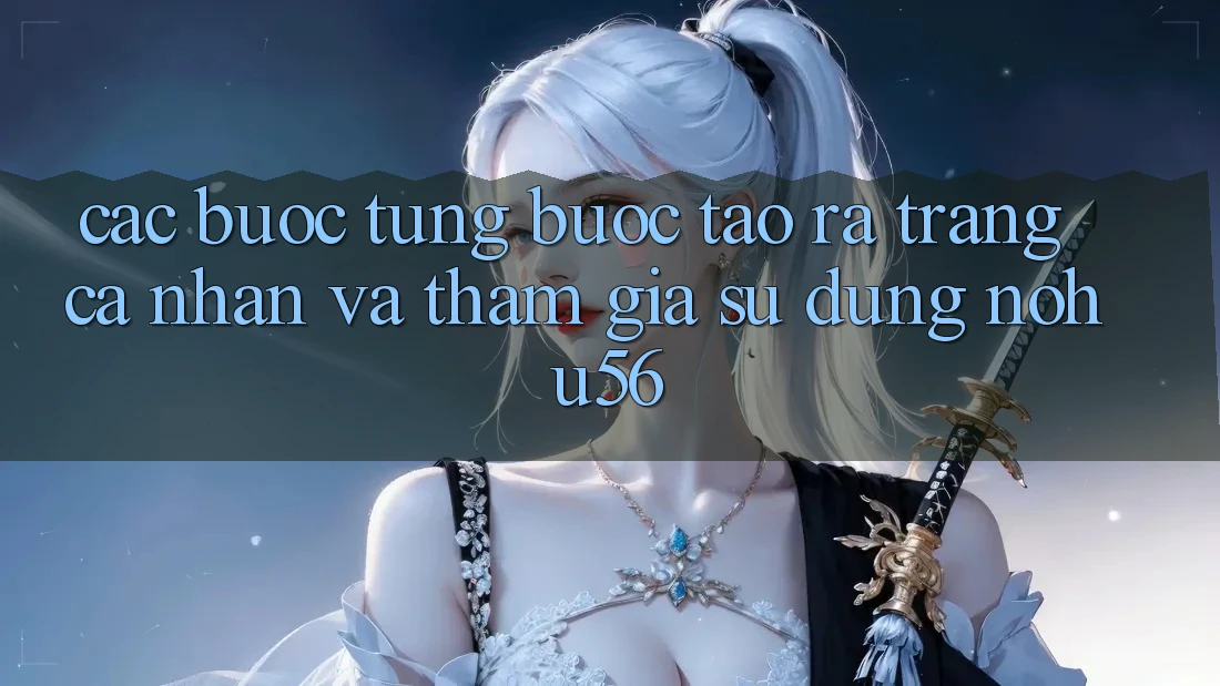 Các bước Từng Bước Tạo ra trang cá nhân Và Tham Gia Sử dụng nohu56 Các bước Từng Bước Tạo ra trang cá nhân Và Tham Gia Sử dụng nohu56