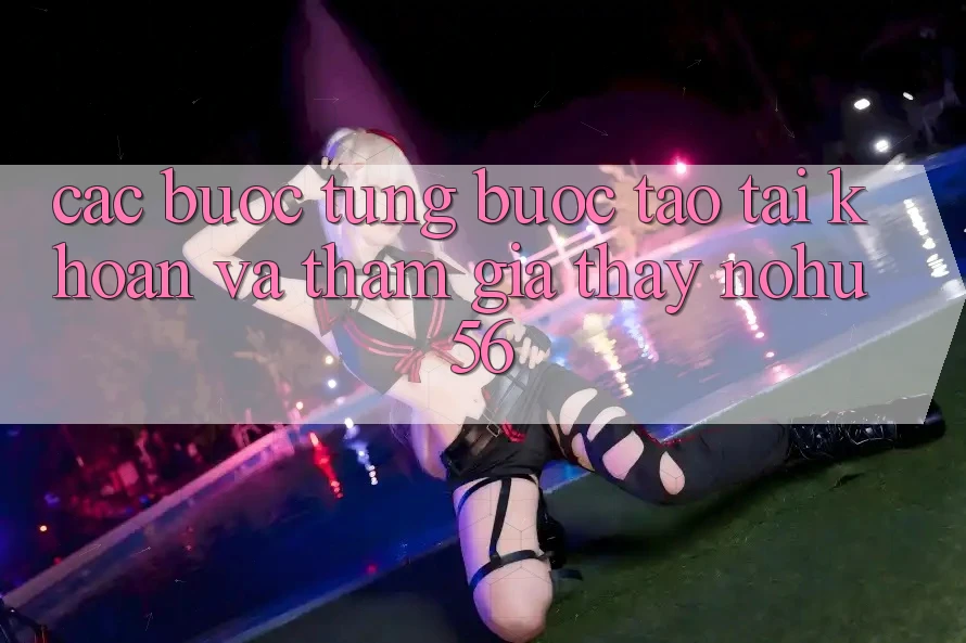 Các bước Từng Bước Tạo tài khoản Và Tham Gia Thấy nohu56 Các bước Từng Bước Tạo tài khoản Và Tham Gia Thấy nohu56