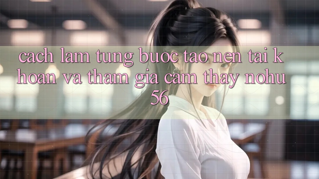 Cách làm Từng Bước Tạo nên tài khoản Và Tham Gia Cảm thấy nohu56 Cách làm Từng Bước Tạo nên tài khoản Và Tham Gia Cảm thấy nohu56