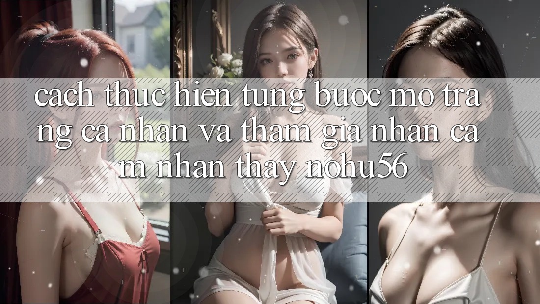 Cách thực hiện Từng Bước Mở trang cá nhân Và Tham Gia Nhận cảm nhận thấy nohu56