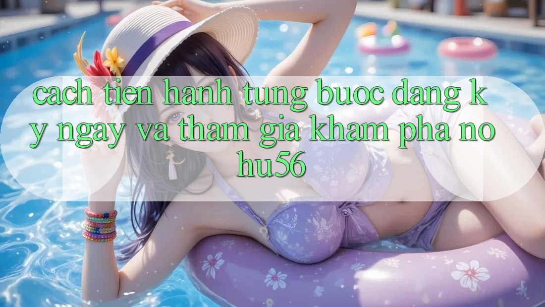 Cách tiến hành Từng Bước Đăng ký ngay Và Tham Gia Khám phá nohu56 Cách tiến hành Từng Bước Đăng ký ngay Và Tham Gia Khám phá nohu56