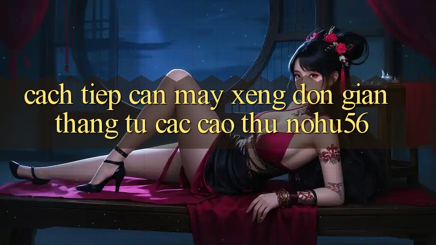 Cách tiếp cận Máy xèng Đơn giản Thắng Từ Các Cao Thủ nohu56 Cách tiếp cận Máy xèng Đơn giản Thắng Từ Các Cao Thủ nohu56
