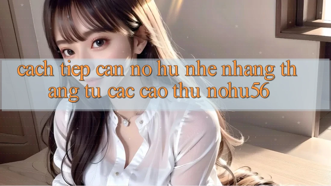 Cách tiếp cận Nổ hũ Nhẹ nhàng Thắng Từ Các Cao Thủ nohu56 Cách tiếp cận Nổ hũ Nhẹ nhàng Thắng Từ Các Cao Thủ nohu56