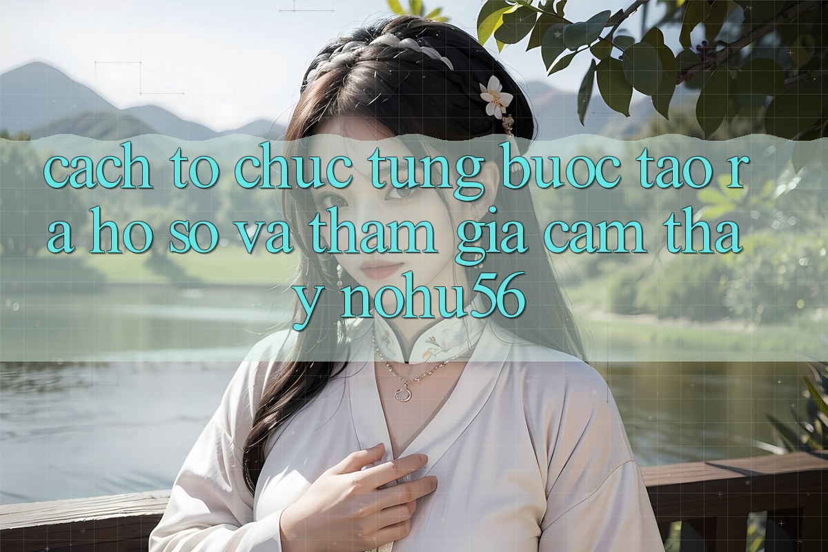 Cách tổ chức Từng Bước Tạo ra hồ sơ Và Tham Gia Cảm thấy nohu56 Cách tổ chức Từng Bước Tạo ra hồ sơ Và Tham Gia Cảm thấy nohu56