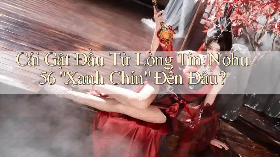 Cái Gật Đầu Từ Lòng Tin: Nohu56 “Xanh Chín” Đến Đâu?