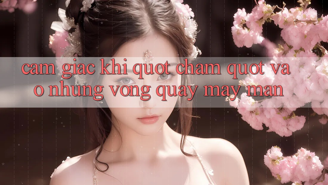 Cảm giác khi " chạm" vào những vòng quay may mắn Cảm giác khi " chạm" vào những vòng quay may mắn