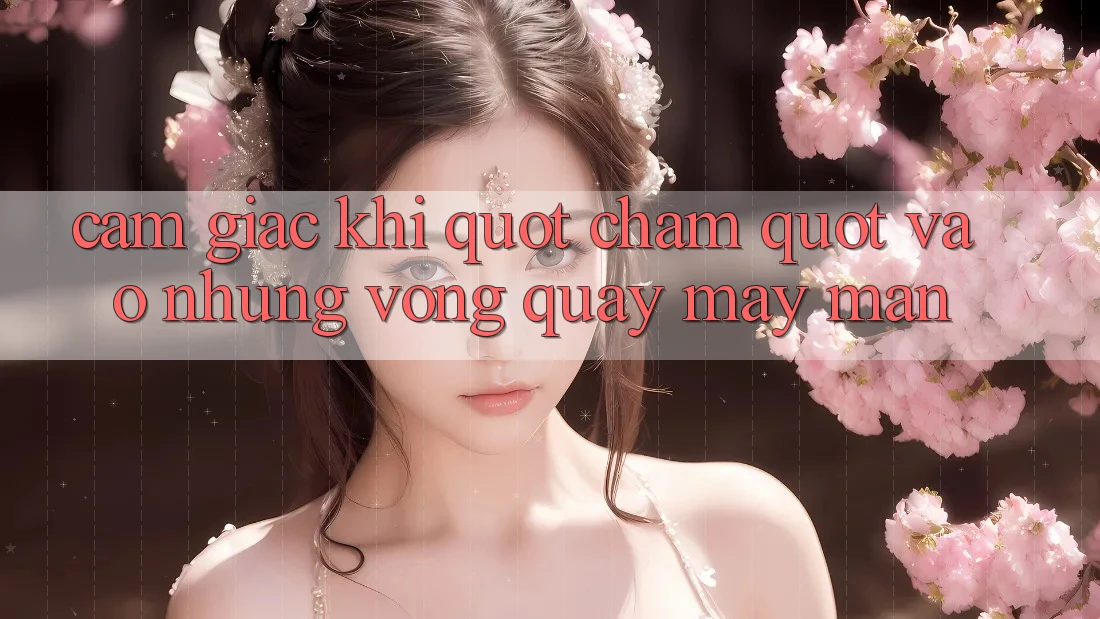 Cảm giác khi " chạm" vào những vòng quay may mắn Cảm giác khi " chạm" vào những vòng quay may mắn