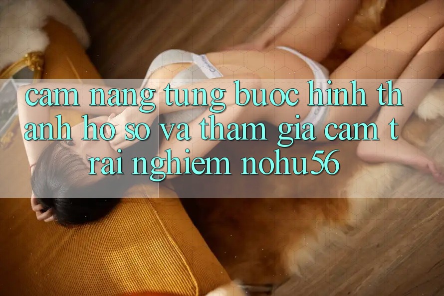 Cẩm nang Từng Bước Hình thành hồ sơ Và Tham Gia Cảm trải nghiệm nohu56 Cẩm nang Từng Bước Hình thành hồ sơ Và Tham Gia Cảm trải nghiệm nohu56