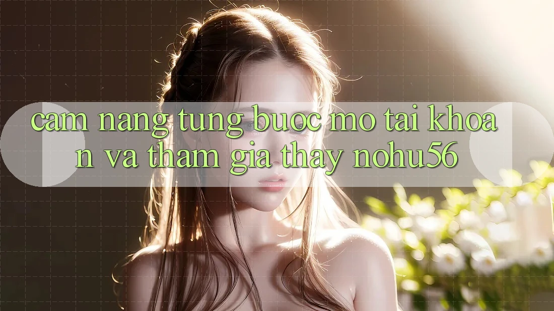 Cẩm nang Từng Bước Mở tài khoản Và Tham Gia Thấy nohu56