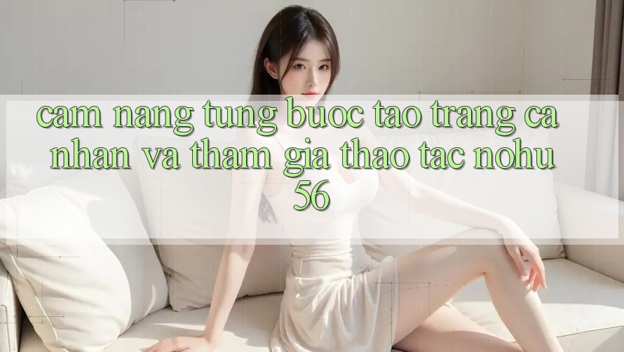 Cẩm nang Từng Bước Tạo trang cá nhân Và Tham Gia Thao tác nohu56 Cẩm nang Từng Bước Tạo trang cá nhân Và Tham Gia Thao tác nohu56
