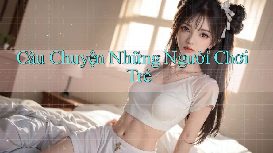 Câu Chuyện Những Người Chơi Trẻ Câu Chuyện Những Người Chơi Trẻ