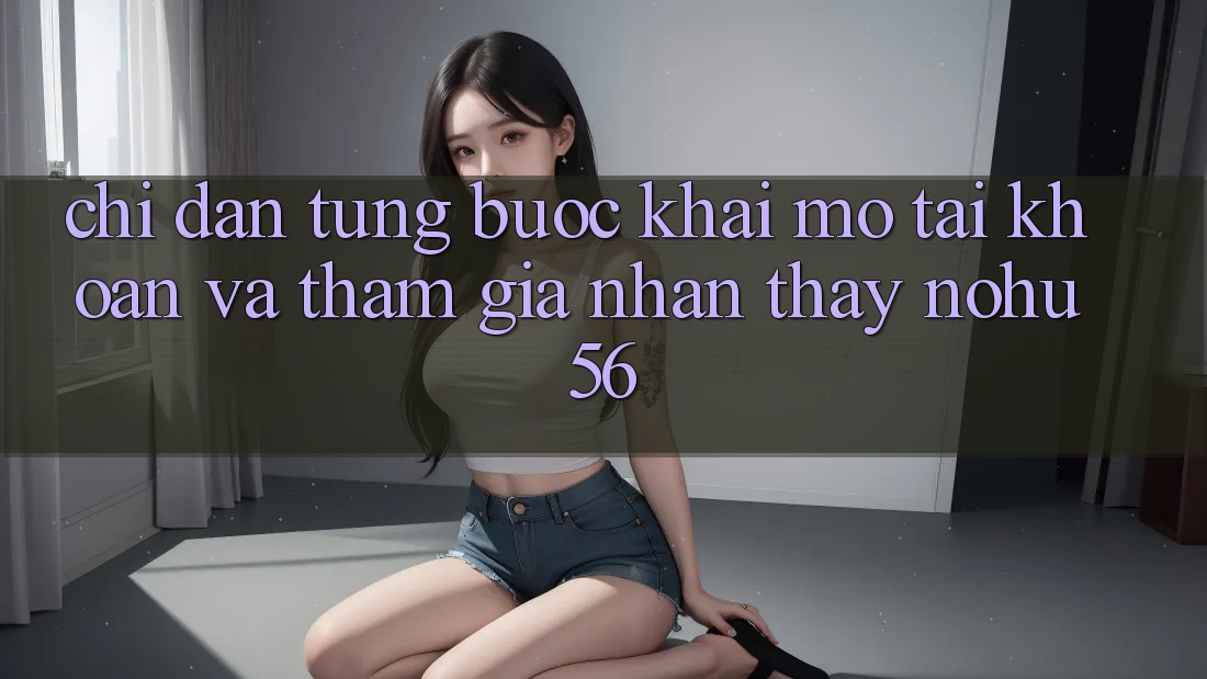 Chỉ dẫn Từng Bước Khai mở tài khoản Và Tham Gia Nhận thấy nohu56 Chỉ dẫn Từng Bước Khai mở tài khoản Và Tham Gia Nhận thấy nohu56