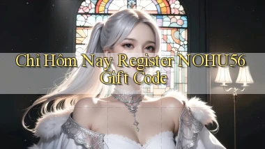 chỉ hôm nay register nohu56 gift code