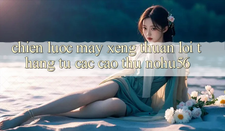 Chiến lược Máy xèng Thuận lợi Thắng Từ Các Cao Thủ nohu56 Chiến lược Máy xèng Thuận lợi Thắng Từ Các Cao Thủ nohu56