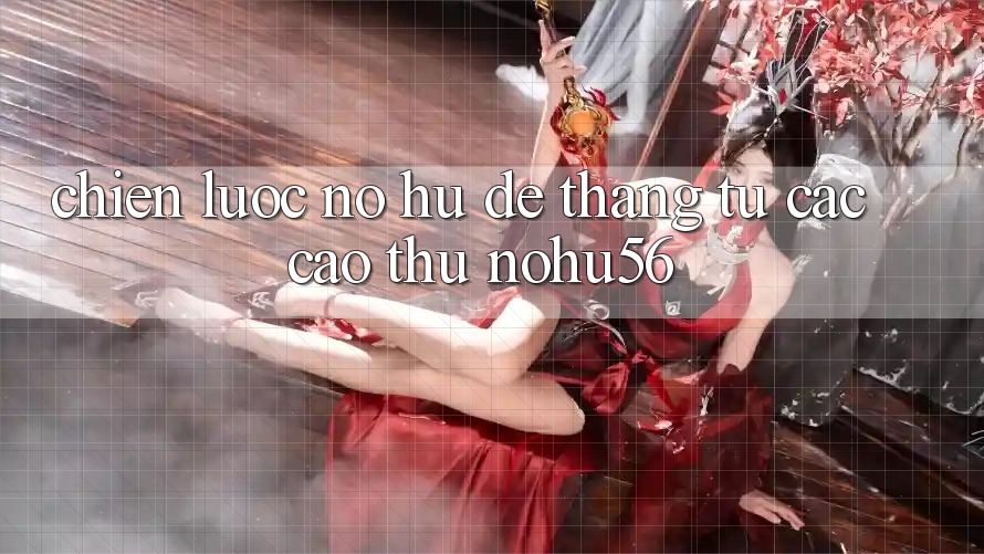 Chiến lược Nổ hũ Dễ Thắng Từ Các Cao Thủ nohu56