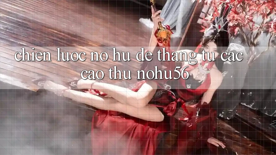 Chiến lược Nổ hũ Dễ Thắng Từ Các Cao Thủ nohu56 Chiến lược Nổ hũ Dễ Thắng Từ Các Cao Thủ nohu56