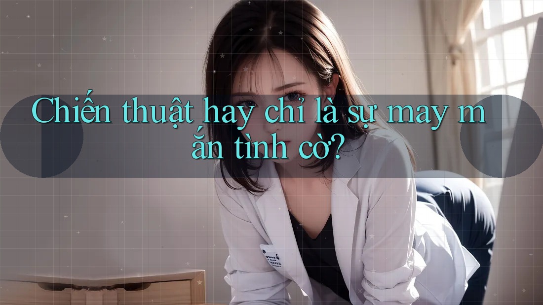 Chiến thuật hay chỉ là sự may mắn tình cờ? Chiến thuật hay chỉ là sự may mắn tình cờ?