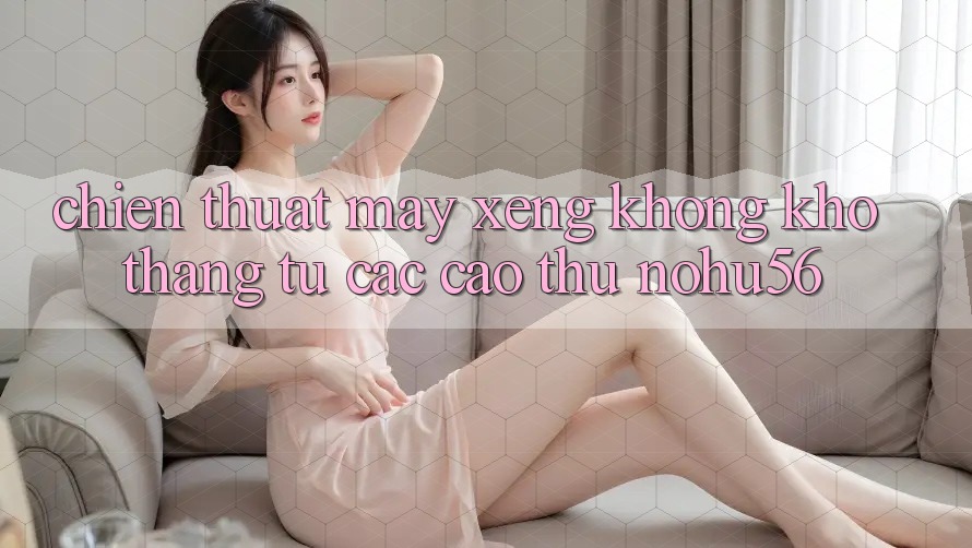 Chiến Thuật Máy xèng Không khó Thắng Từ Các Cao Thủ nohu56 Chiến Thuật Máy xèng Không khó Thắng Từ Các Cao Thủ nohu56
