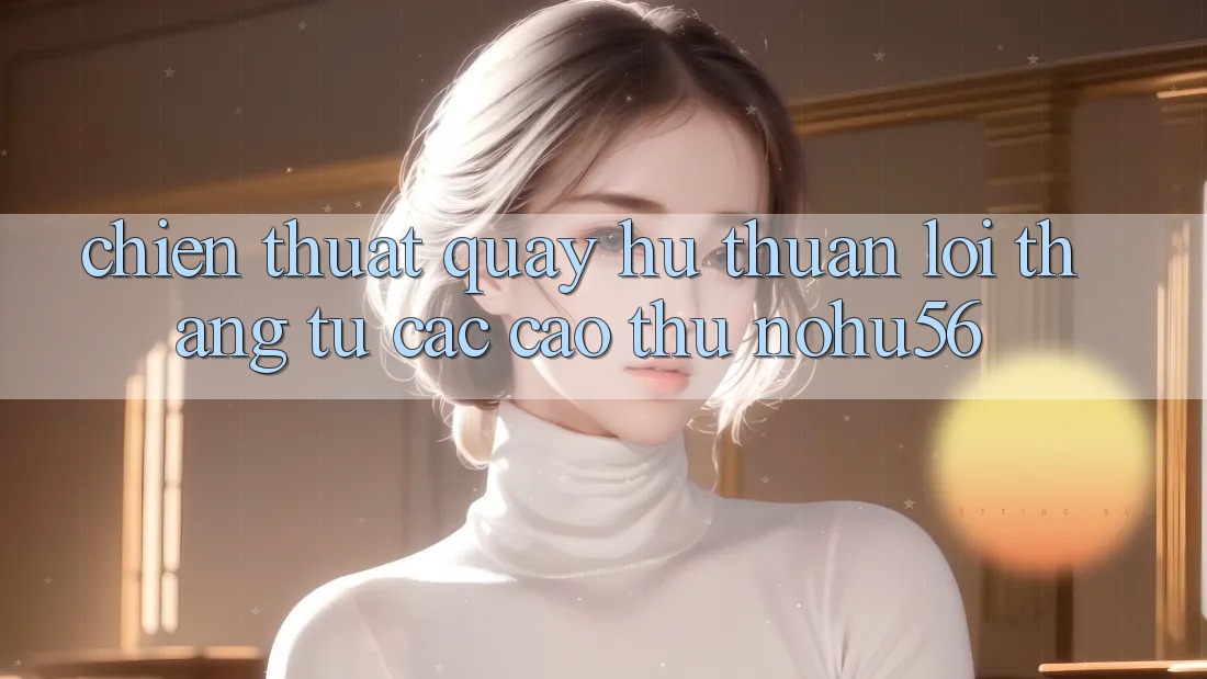 Chiến Thuật Quay Hũ Thuận lợi Thắng Từ Các Cao Thủ nohu56 Chiến Thuật Quay Hũ Thuận lợi Thắng Từ Các Cao Thủ nohu56