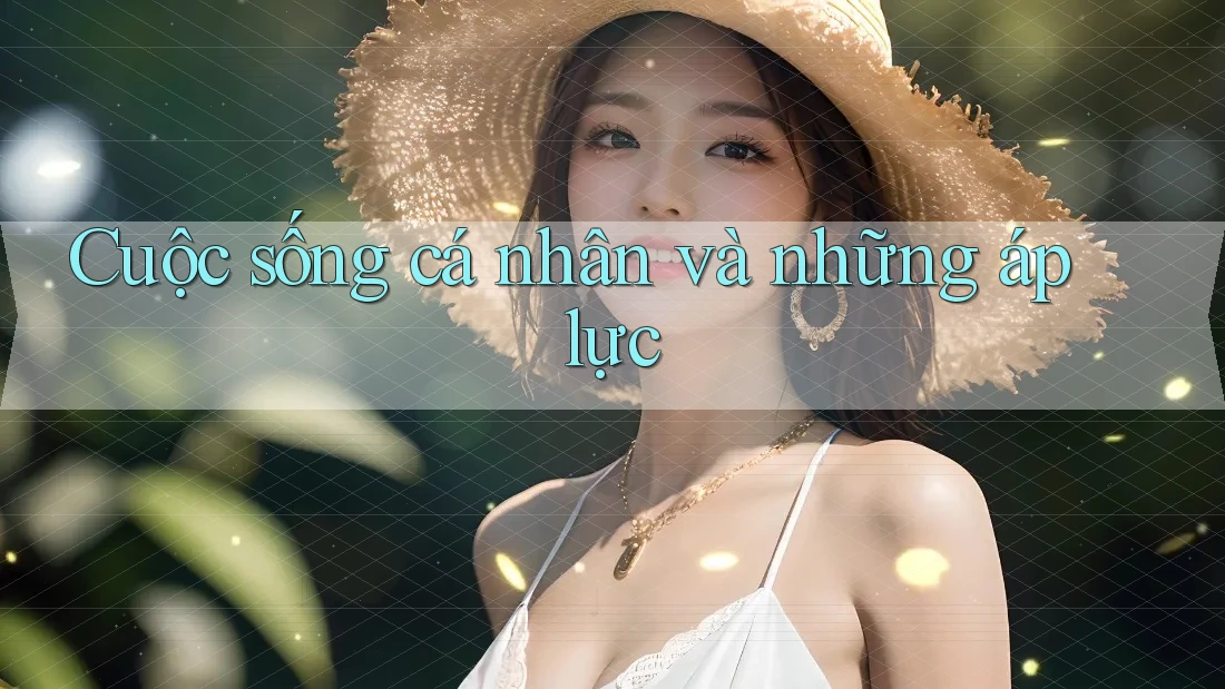 Cuộc sống cá nhân và những áp lực Cuộc sống cá nhân và những áp lực