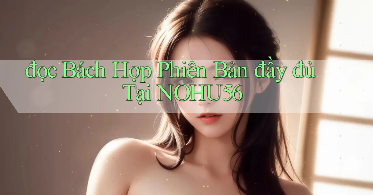 đọc bách hợp phiên bản đầy đủ tại nohu56