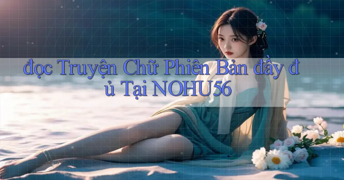 đọc truyện chữ phiên bản đầy đủ tại nohu56