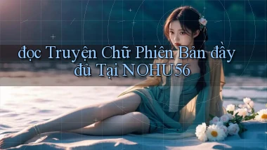 đọc truyện chữ phiên bản đầy đủ tại nohu56