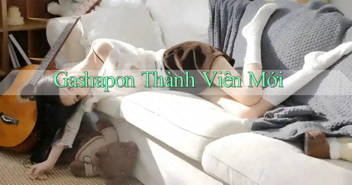 Gashapon Thành viên mới