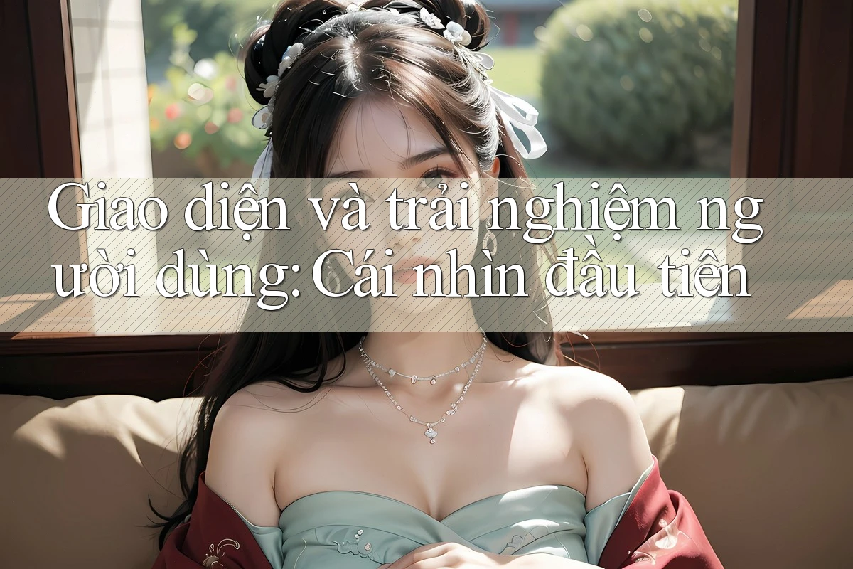 Giao diện và trải nghiệm người dùng: Cái nhìn đầu tiên Giao diện và trải nghiệm người dùng: Cái nhìn đầu tiên