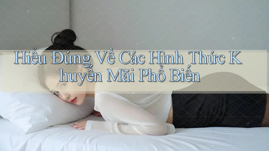 Hiểu Đúng Về Các Hình Thức Khuyến Mãi Phổ Biến Hiểu Đúng Về Các Hình Thức Khuyến Mãi Phổ Biến