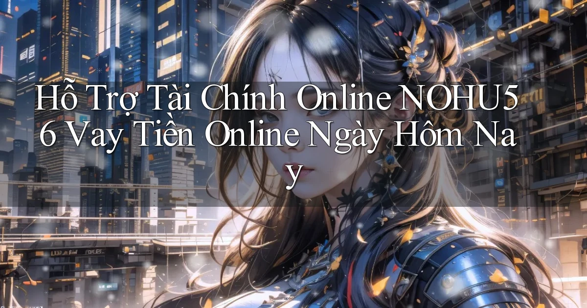hỗ trợ tài chính online nohu56 vay tiền online ngày hôm nay
