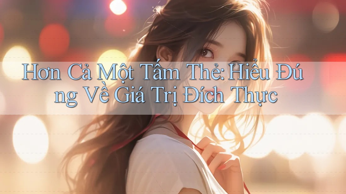 Hơn Cả Một Tấm Thẻ: Hiểu Đúng Về Giá Trị Đích Thực Hơn Cả Một Tấm Thẻ: Hiểu Đúng Về Giá Trị Đích Thực