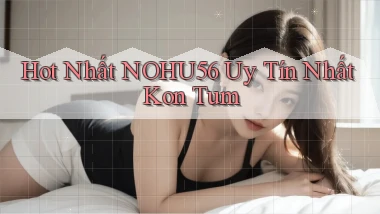 hot nhất nohu56 uy tín nhất Kon Tum