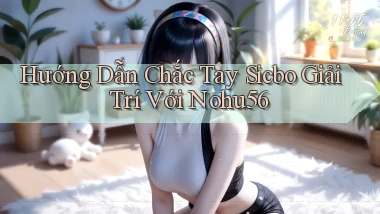 hướng dẫn chắc tay sicbo giải trí với nohu56