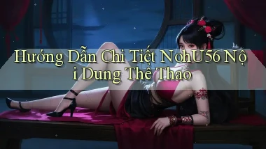 hướng dẫn chi tiết nohu56 nội dung thể thao
