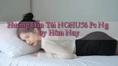 hướng dẫn tải nohu56 pc ngày hôm nay