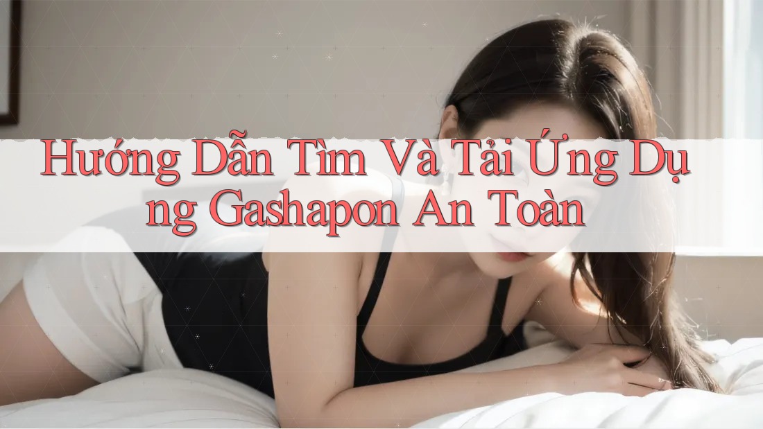 Hướng Dẫn Tìm Và Tải Ứng Dụng Gashapon An Toàn Hướng Dẫn Tìm Và Tải Ứng Dụng Gashapon An Toàn