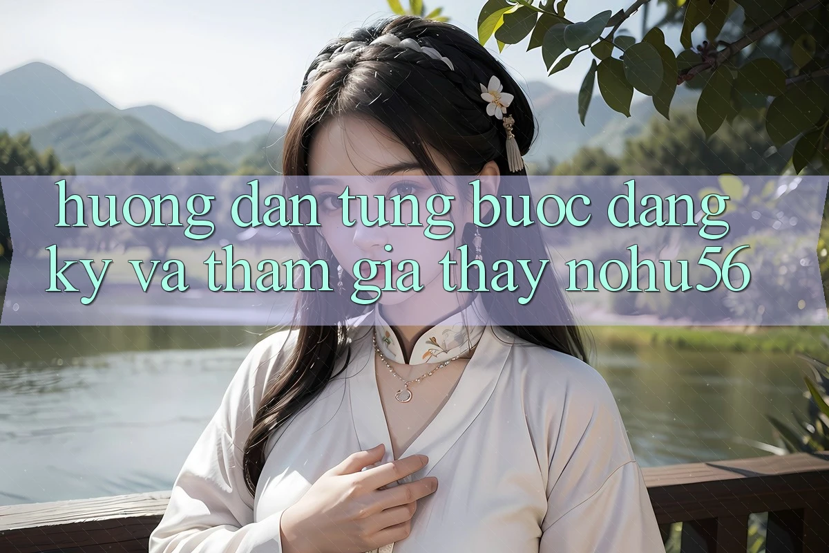 Hướng Dẫn Từng Bước Đăng Ký Và Tham Gia Thấy nohu56